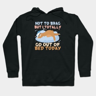 Not To Brag Totally Go Out Of Bed Today Gift Sloth Lovers Gift Hoodie